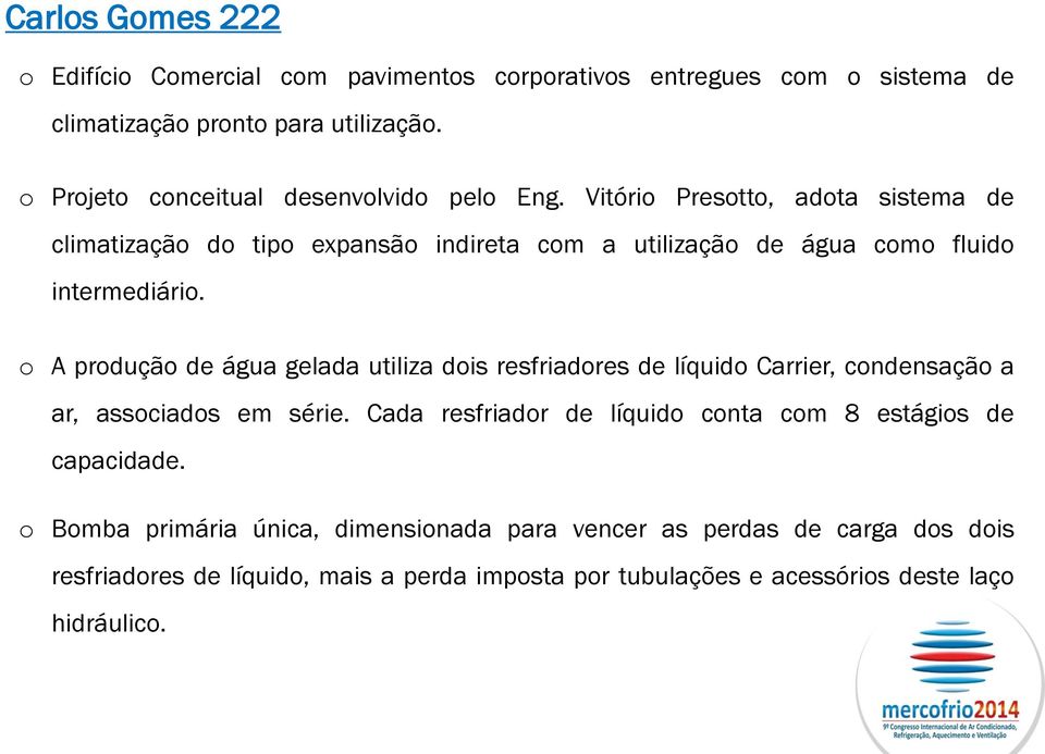 Vitório Presotto, adota sistema de climatização do tipo expansão indireta com a utilização de água como fluido intermediário.