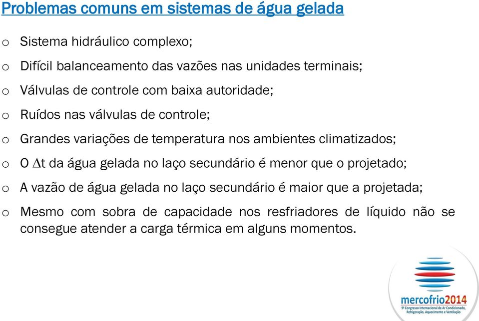 ambientes climatizados; o O t da água gelada no laço secundário é menor que o projetado; o A vazão de água gelada no laço secundário