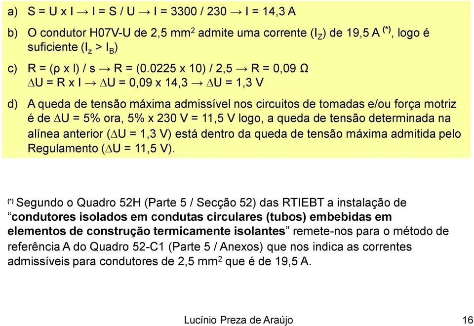 tensão determinada na alínea anterior ( U = 1,3 V) está dentro da queda de tensão máxima admitida pelo Regulamento ( U = 11,5 V).