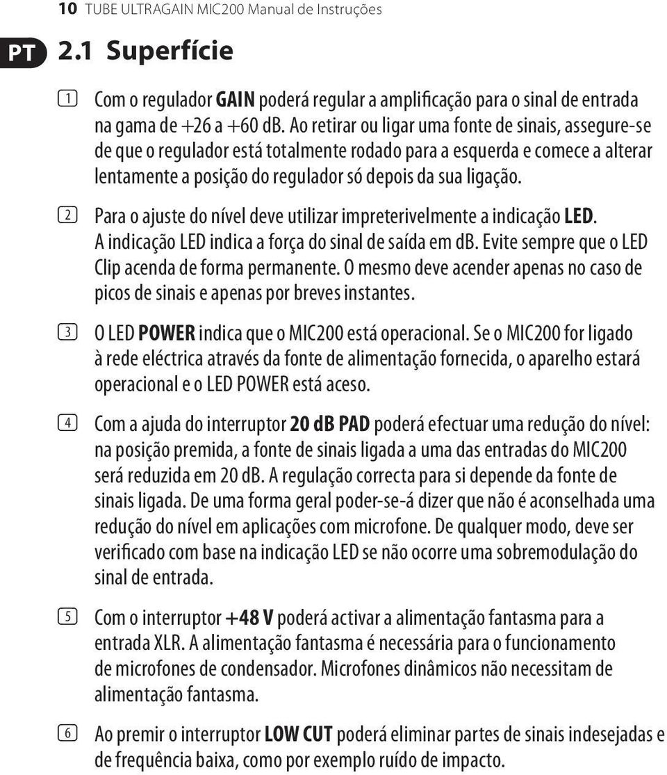 (2) Para o ajuste do nível deve utilizar impreterivelmente a indicação LED. A indicação LED indica a força do sinal de saída em db. Evite sempre que o LED Clip acenda de forma permanente.