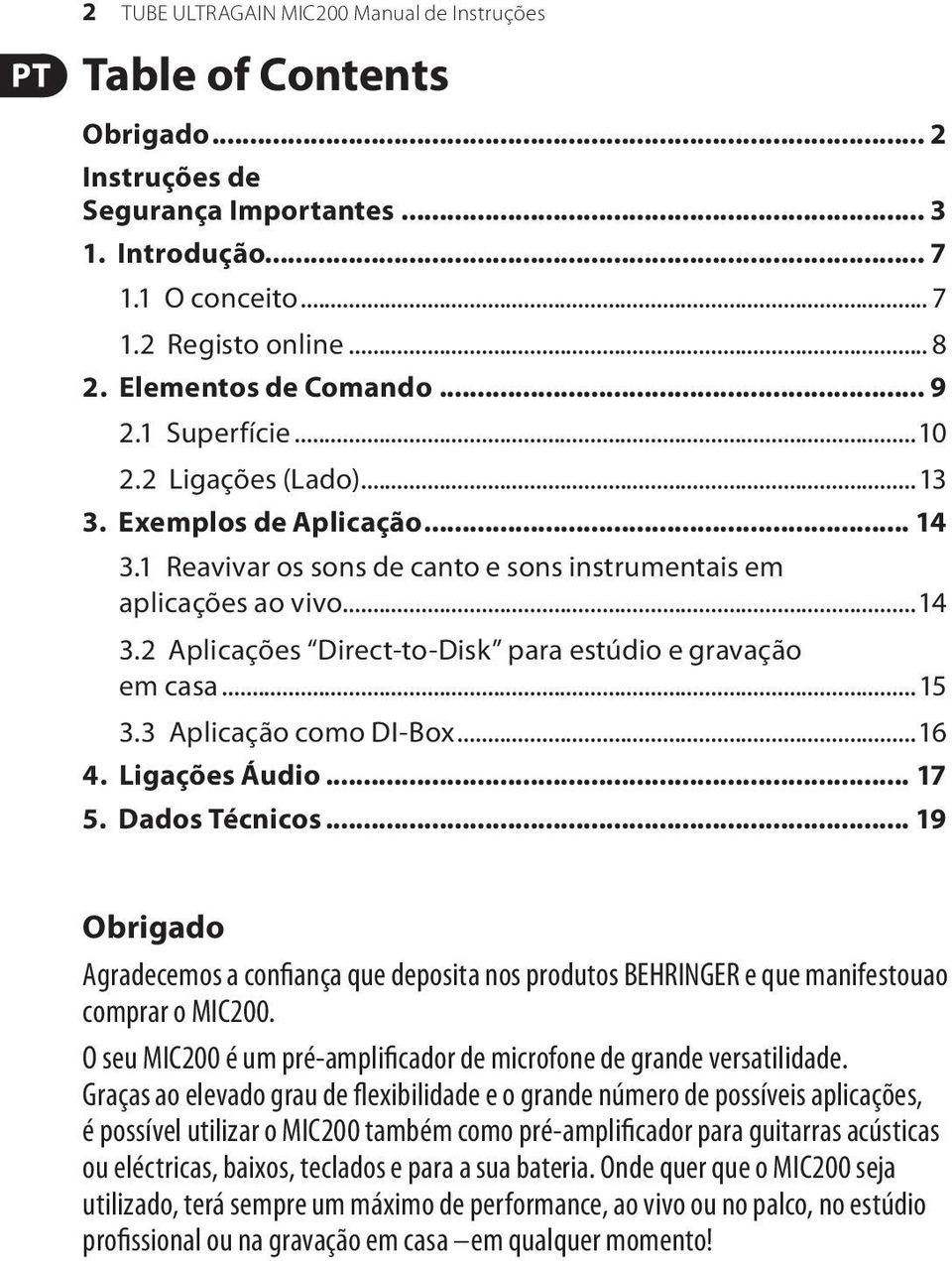 ..15 3.3 Aplicação como DI-Box...16 4. Ligações Áudio... 17 5. Dados Técnicos... 19 Obrigado Agradecemos a confiança que deposita nos produtos BEHRINGER e que manifestouao comprar o MIC200.