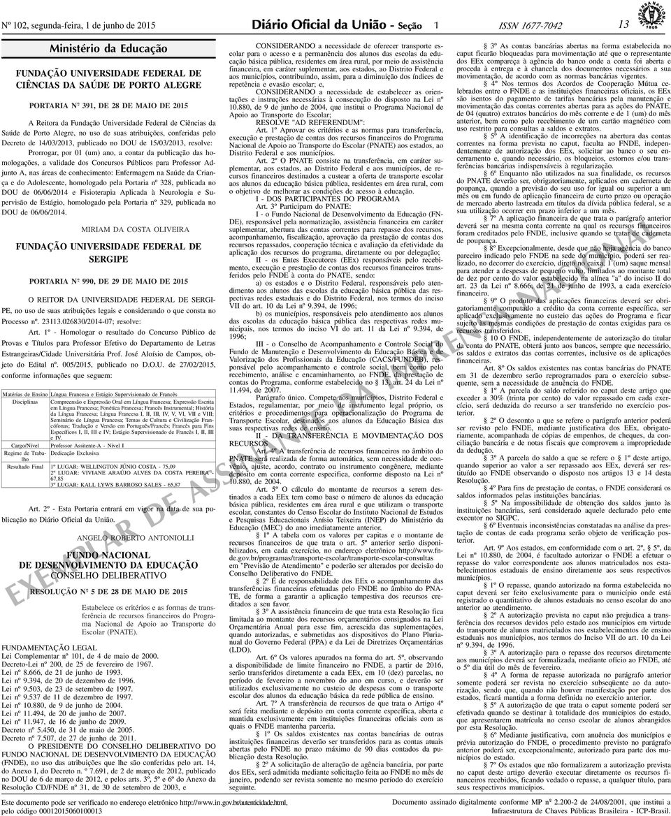 Porto Alegre, no uso de suas atribuições, conferidas pelo Decreto de 4/03/203, publicado no DOU de 5/03/203, resolve: Prorrogar, por 0 (um) ano, a contar da publicação das homologações, a validade