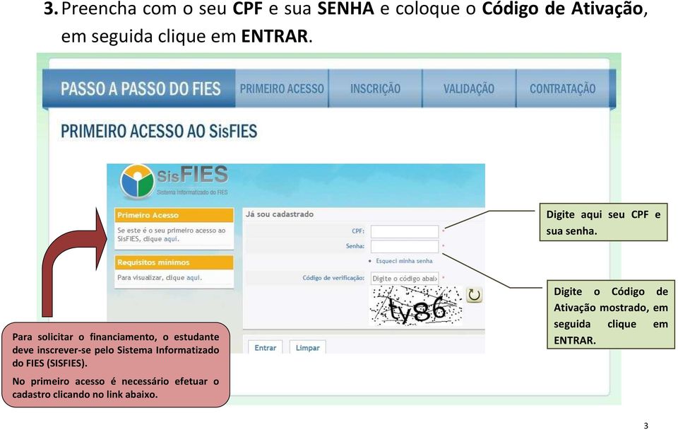 Para solicitar o financiamento, o estudante deve inscrever-se pelo Sistema Informatizado do