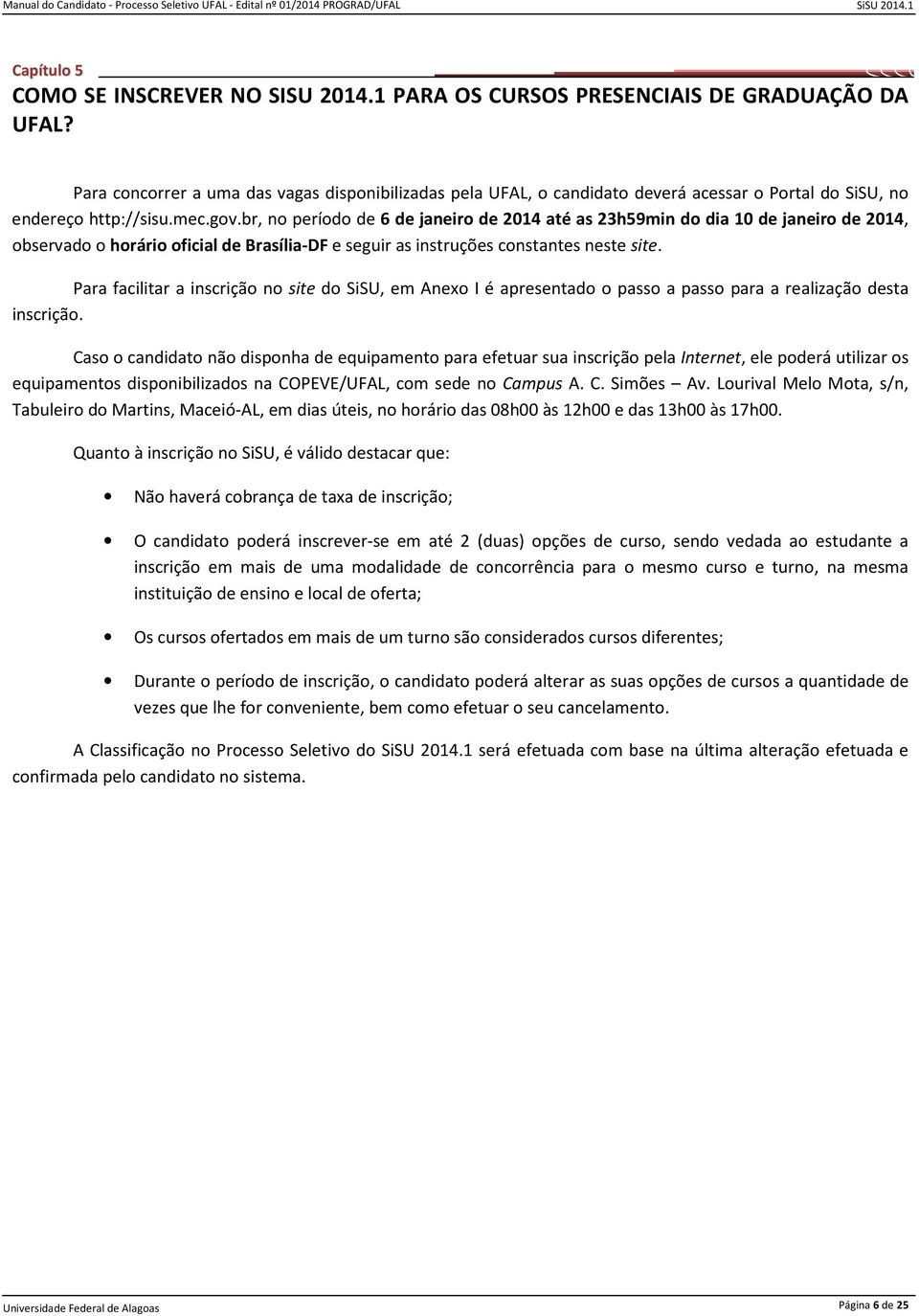 br, no período de 6 de janeiro de 2014 até as 23h59min do dia 10 de janeiro de 2014, observado o horário oficial de Brasília-DF e seguir as instruções constantes neste site.