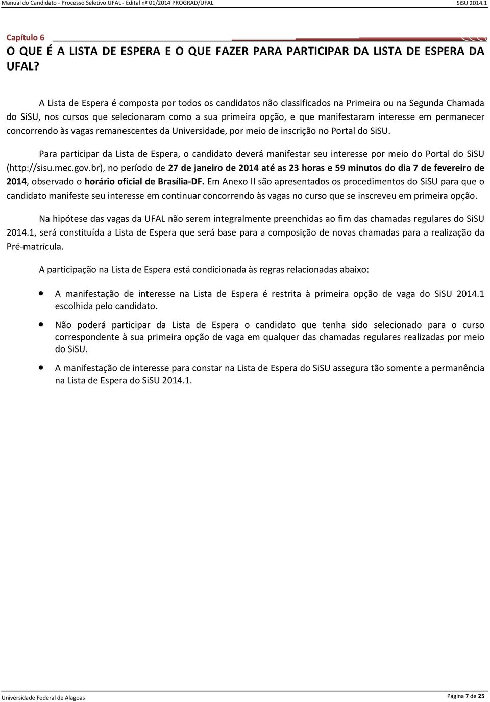 em permanecer concorrendo às vagas remanescentes da Universidade, por meio de inscrição no Portal do SiSU.