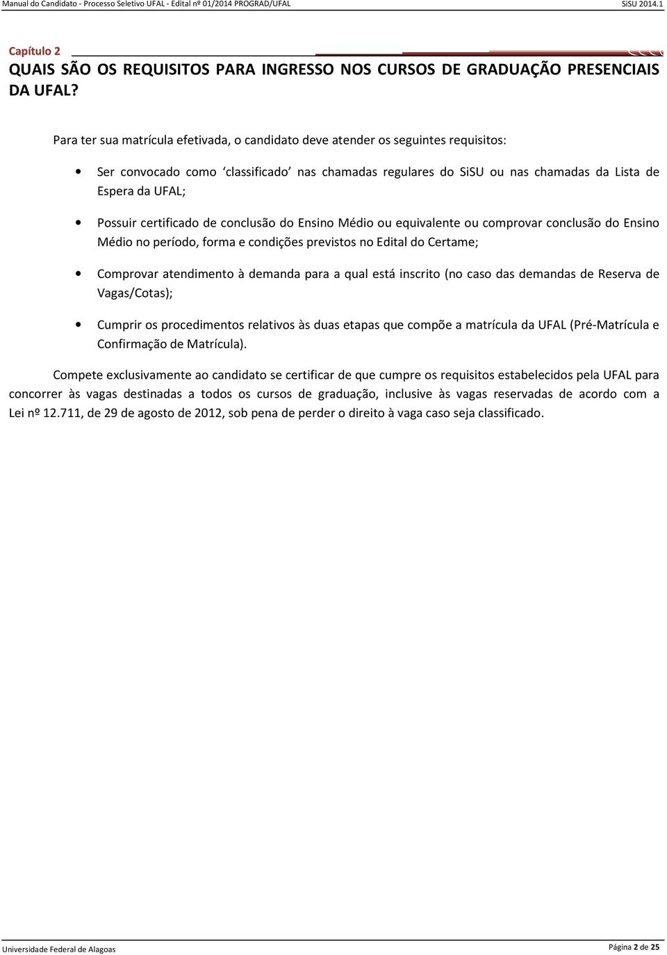 certificado de conclusão do Ensino Médio ou equivalente ou comprovar conclusão do Ensino Médio no período, forma e condições previstos no Edital do Certame; Comprovar atendimento à demanda para a