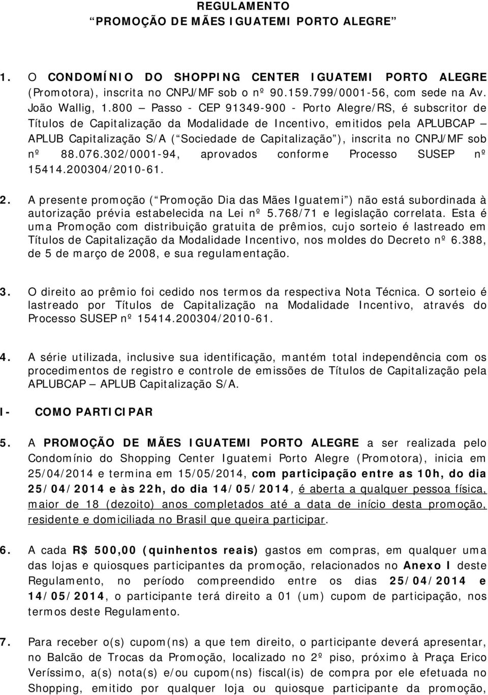 800 Passo - CEP 91349-900 - Porto Alegre/RS, é subscritor de Títulos de Capitalização da Modalidade de Incentivo, emitidos pela APLUBCAP APLUB Capitalização S/A ( Sociedade de Capitalização ),