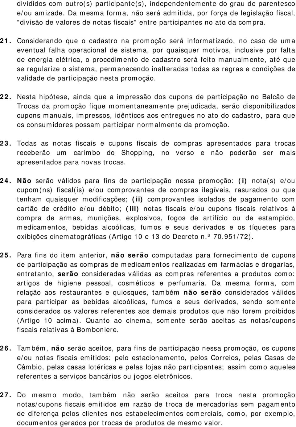 Considerando que o cadastro na promoção será informatizado, no caso de uma eventual falha operacional de sistema, por quaisquer motivos, inclusive por falta de energia elétrica, o procedimento de