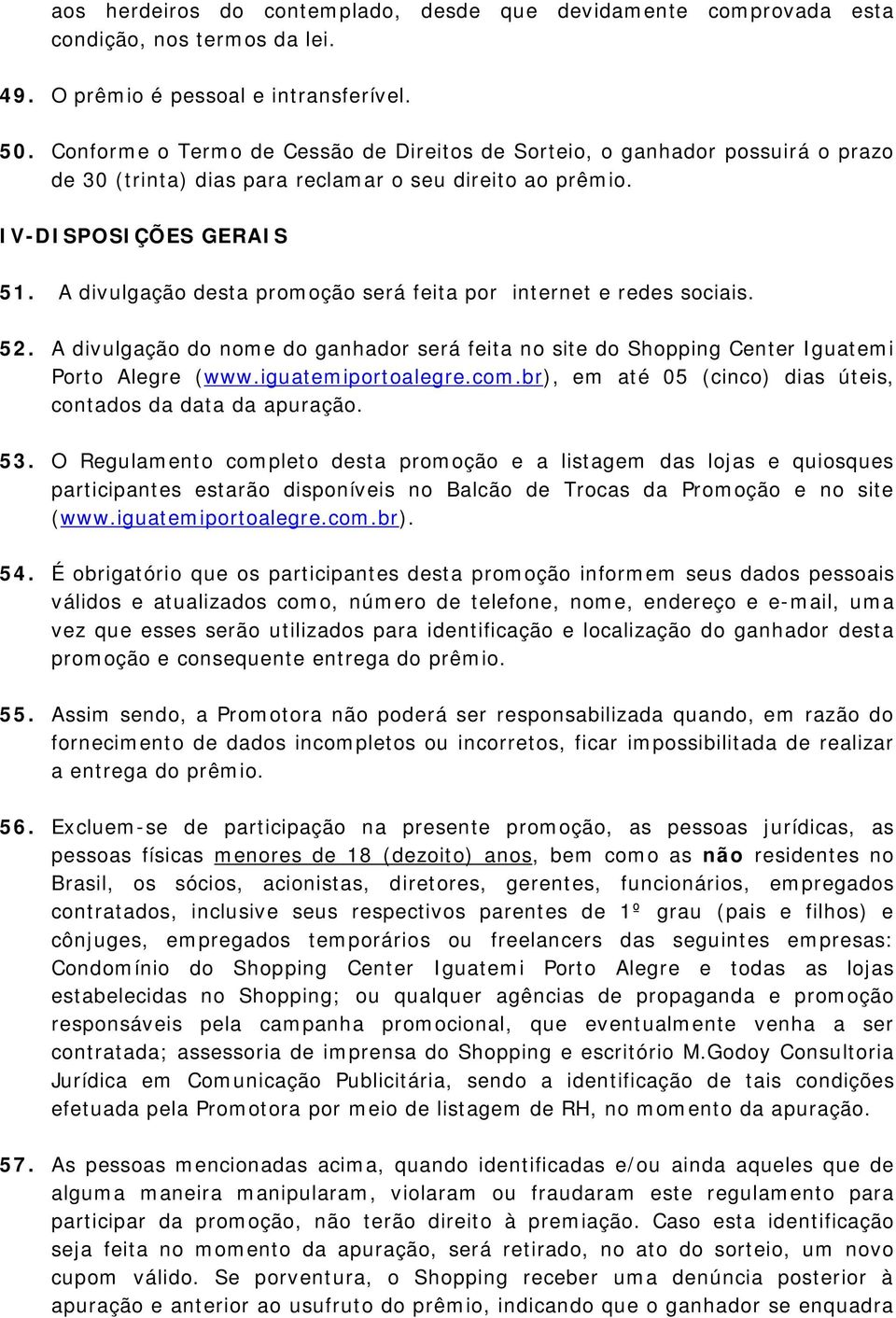 A divulgação desta promoção será feita por internet e redes sociais. 52. A divulgação do nome do ganhador será feita no site do Shopping Center Iguatemi Porto Alegre (www.iguatemiportoalegre.com.