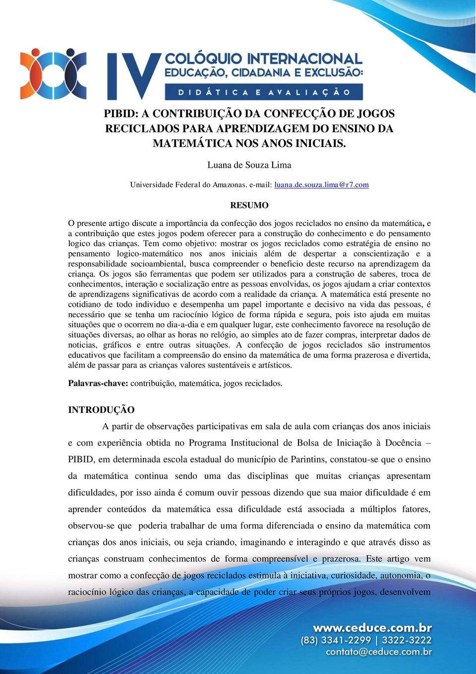 com RESUMO O presente artigo discute a importância da confecção dos jogos reciclados no ensino da matemática, e a contribuição que estes jogos podem oferecer para a construção do conhecimento e do