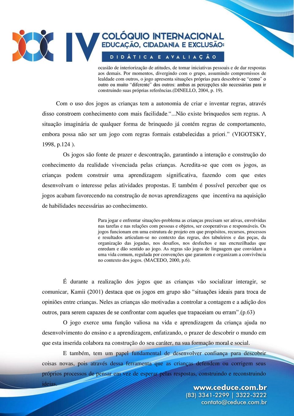 percepções são necessárias para ir construindo suas próprias referências.(dinello, 2004, p. 19).