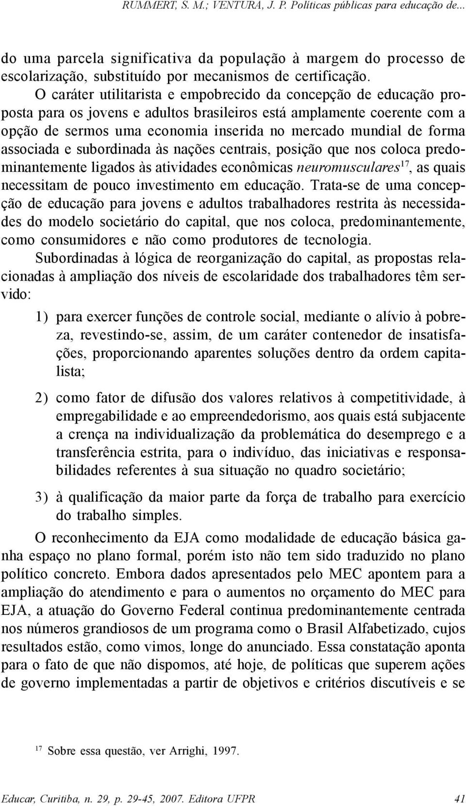 forma associada e subordinada às nações centrais, posição que nos coloca predominantemente ligados às atividades econômicas neuromusculares 17, as quais necessitam de pouco investimento em educação.