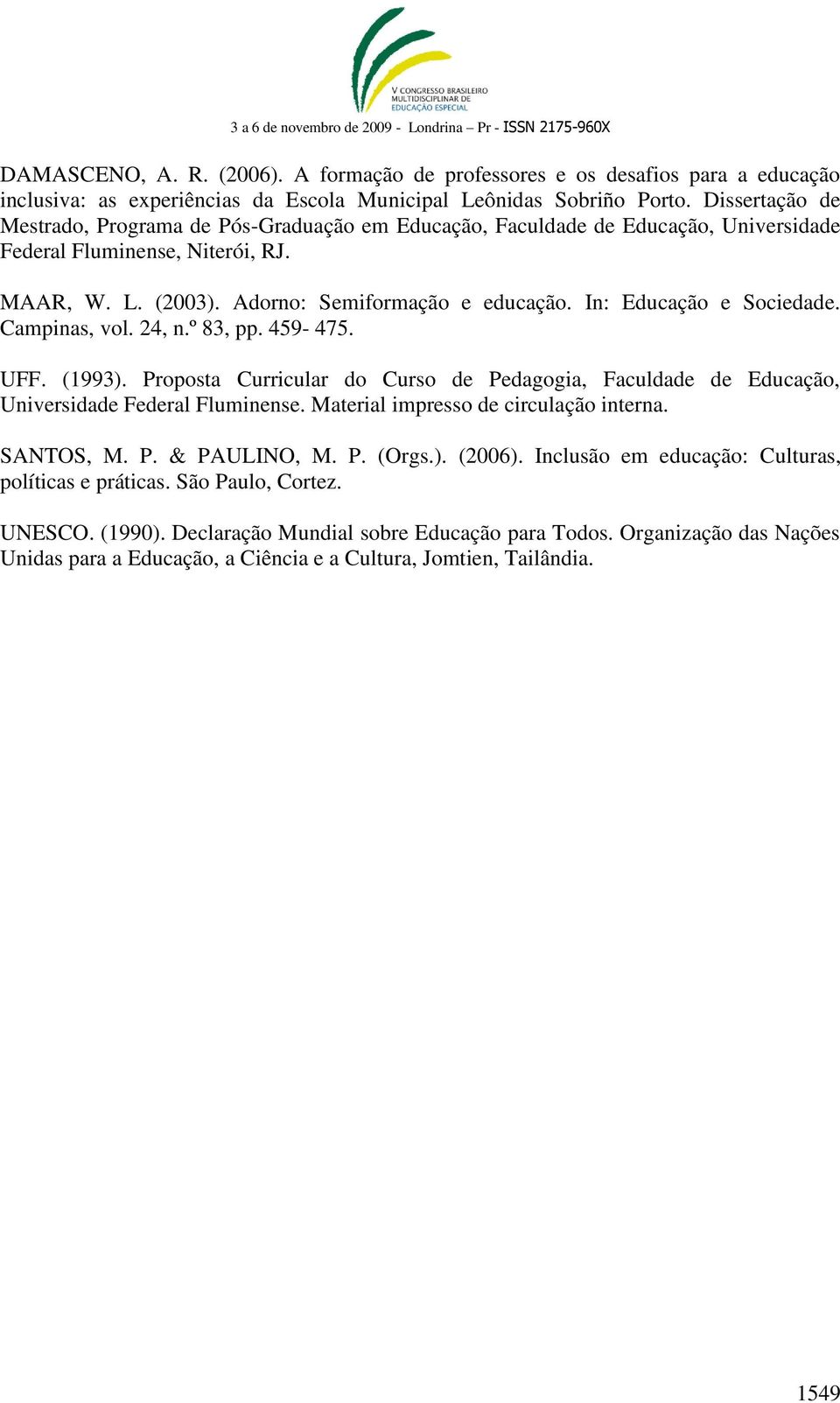 In: Educação e Sociedade. Campinas, vol. 24, n.º 83, pp. 459-475. UFF. (1993). Proposta Curricular do Curso de Pedagogia, Faculdade de Educação, Universidade Federal Fluminense.