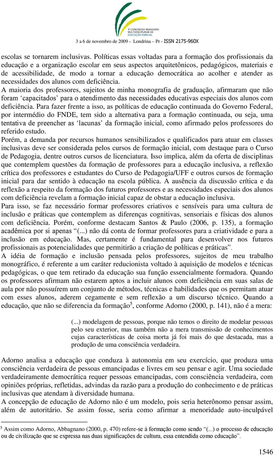 democrática ao acolher e atender as necessidades dos alunos com deficiência.