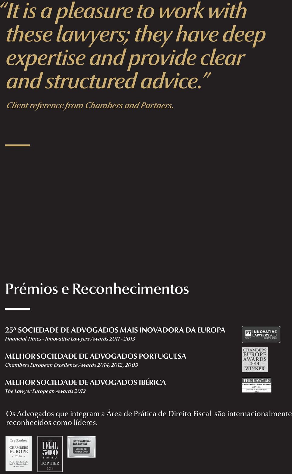 Prémios e Reconhecimentos 25ª SOCIEDADE DE ADVOGADOS MAIS INOVADORA DA EUROPA Financial Times - Innovative Lawyers Awards 2011-2013 MELHOR