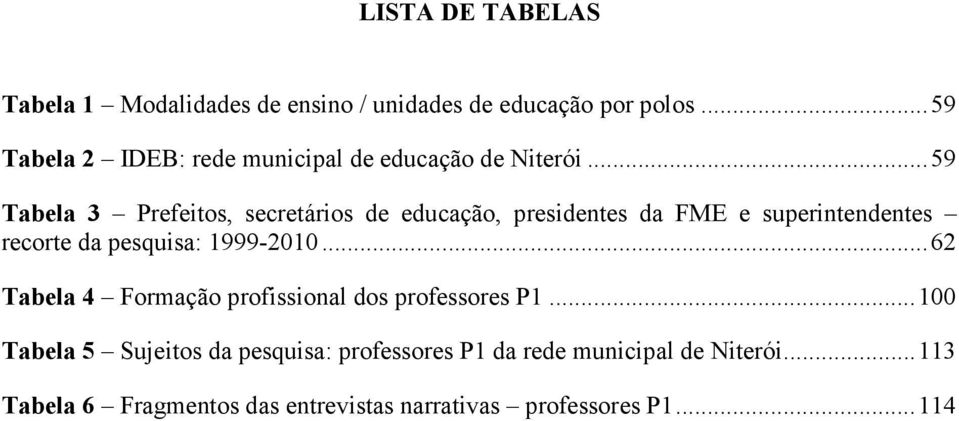 .. 59 Tabela 3 Prefeitos, secretários de educação, presidentes da FME e superintendentes recorte da pesquisa: 1999-2010.
