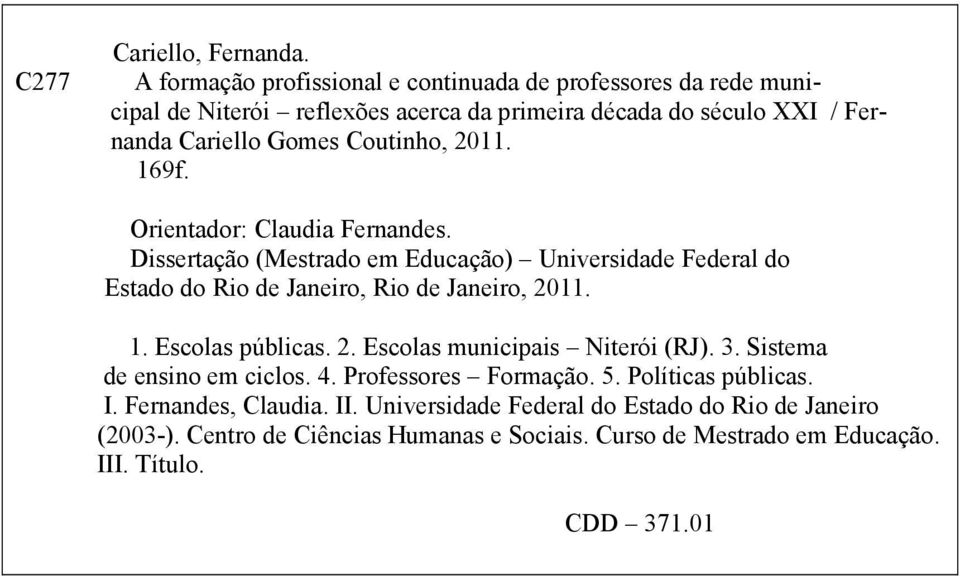 Coutinho, 2011. 169f. Orientador: Claudia Fernandes. Dissertação (Mestrado em Educação) Universidade Federal do Estado do Rio de Janeiro, Rio de Janeiro, 2011. 1. Escolas públicas.