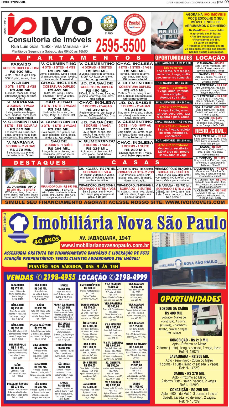 !! 3 DTS-1 STE-120M 2 AU R$ 319 MIL Px. metrô Sta. Cruz, dep. empr., amplo e muito bem conservado. Est. propostas! V. MARIANA 3 DORMS - 2 VAGAS R$ 270 MIL 2 sacadas, coz. planej, depósito, lazer.