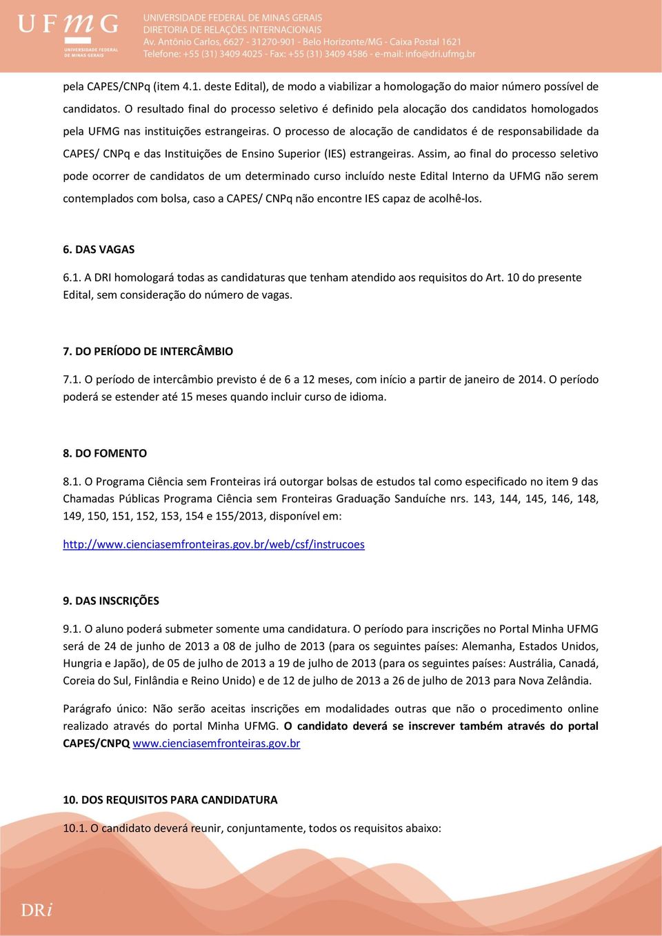 O processo de alocação de candidatos é de responsabilidade da CAPES/ CNPq e das Instituições de Ensino Superior (IES) estrangeiras.