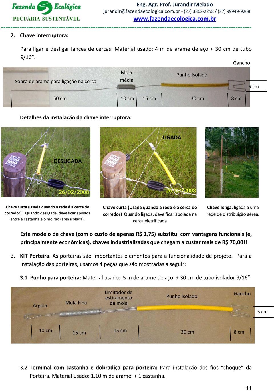 é a cerca do corredor) Quando desligada, deve ficar apoiada entre a castanha e o moirão (área isolada).