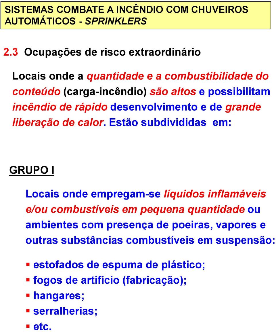 Estão subdivididas em: GRUPO I Locais onde empregam-se líquidos inflamáveis e/ou combustíveis em pequena quantidade ou