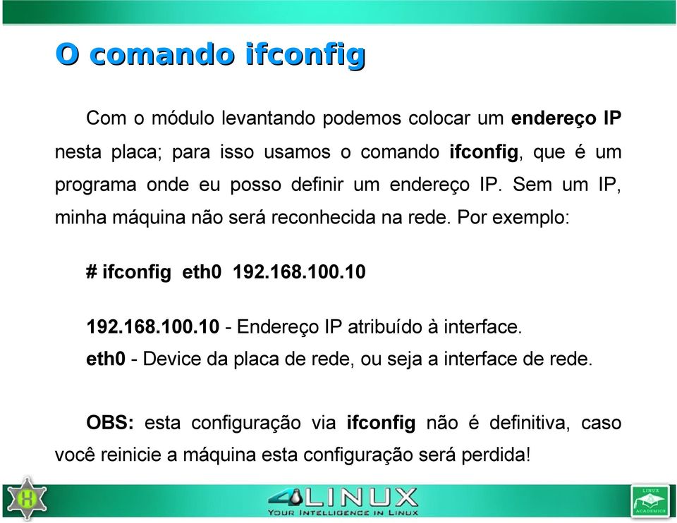 Por exemplo: # ifconfig eth0 192.168.100.10 192.168.100.10 - Endereço IP atribuído à interface.
