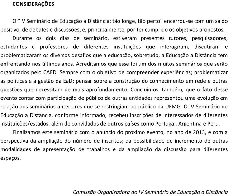 que a educação, sobretudo, a Educação a Distância tem enfrentando nos últimos anos. Acreditamos que esse foi um dos muitos seminários que serão organizados pelo CAED.