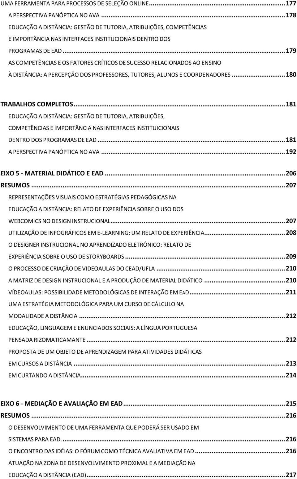 .. 179 AS COMPETÊNCIAS E OS FATORES CRÍTICOS DE SUCESSO RELACIONADOS AO ENSINO À DISTÂNCIA: A PERCEPÇÃO DOS PROFESSORES, TUTORES, ALUNOS E COORDENADORES... 180 TRABALHOS COMPLETOS.