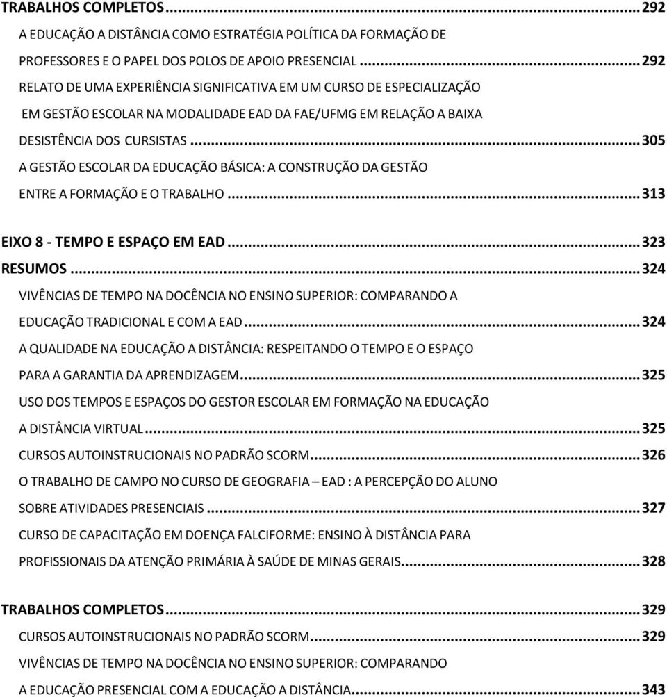 .. 305 A GESTÃO ESCOLAR DA EDUCAÇÃO BÁSICA: A CONSTRUÇÃO DA GESTÃO ENTRE A FORMAÇÃO E O TRABALHO... 313 EIXO 8 - TEMPO E ESPAÇO EM EAD... 323 RESUMOS.