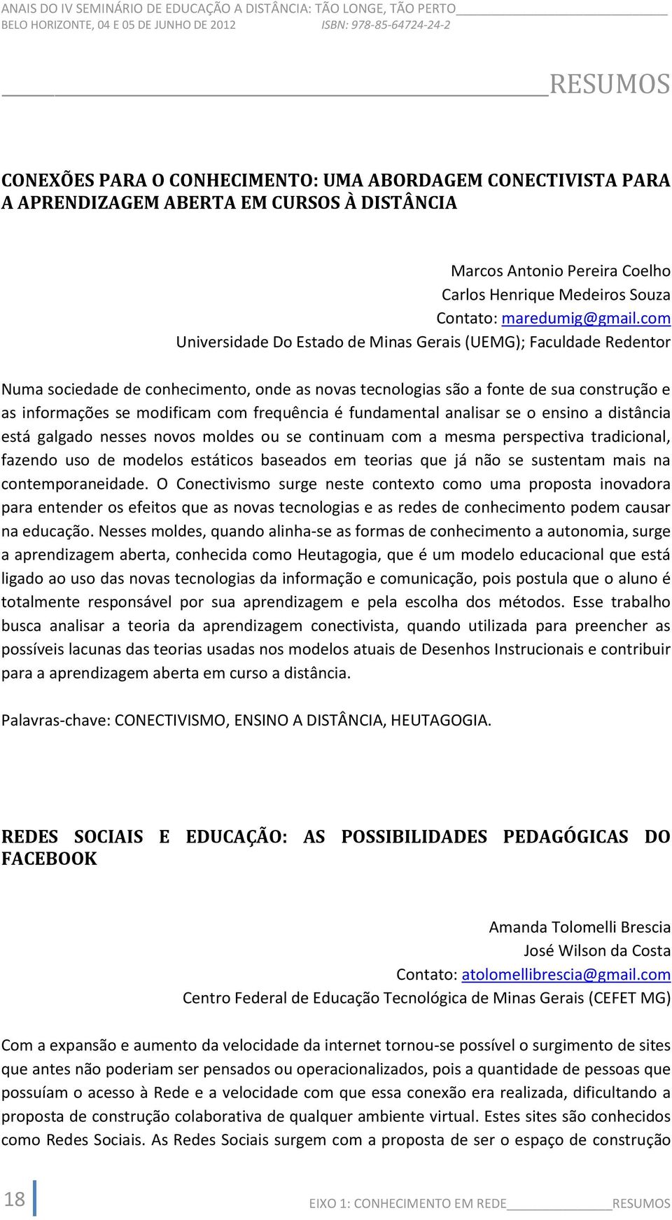 frequência é fundamental analisar se o ensino a distância está galgado nesses novos moldes ou se continuam com a mesma perspectiva tradicional, fazendo uso de modelos estáticos baseados em teorias