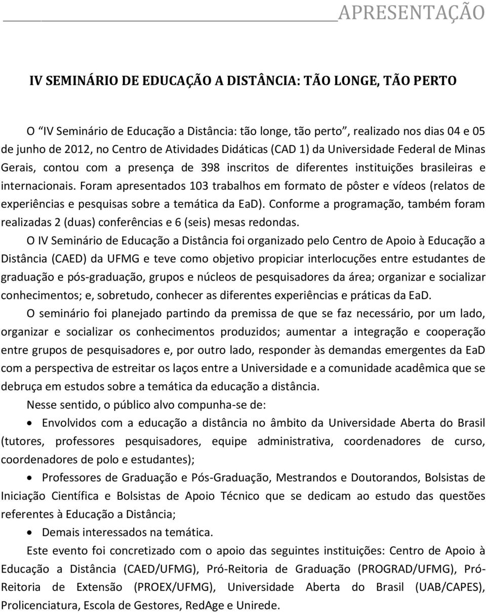 Foram apresentados 103 trabalhos em formato de pôster e vídeos (relatos de experiências e pesquisas sobre a temática da EaD).