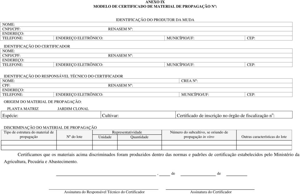 Representatividade Unidade Quantidade Número do subcultivo, se oriundo de propagação in vitro Outras características do lote Certificamos que os materiais acima discriminados foram produzidos