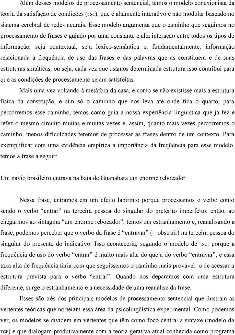 Esse modelo argumenta que o caminho que seguimos no processamento de frases é guiado por uma constante e alta interação entre todos os tipos de informação, seja contextual, seja léxico-semântica e,