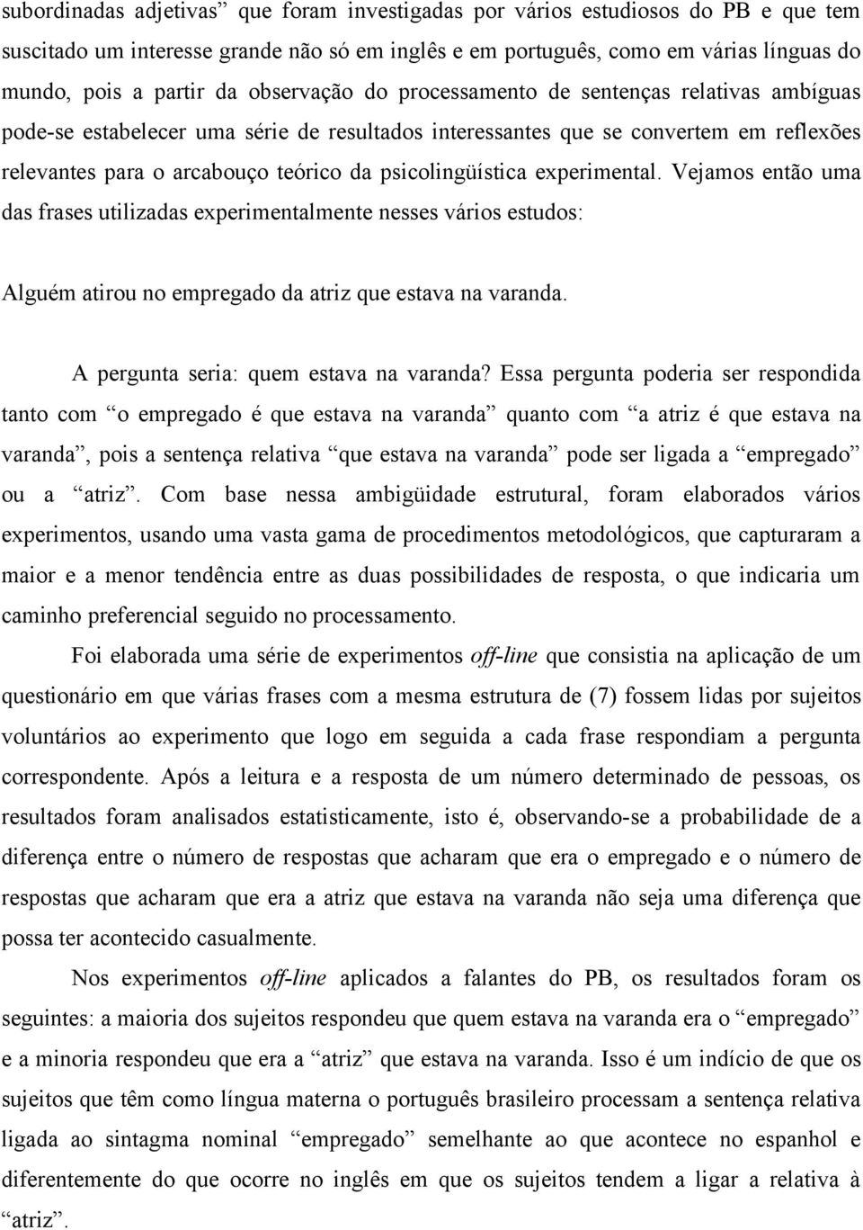 psicolingüística experimental. Vejamos então uma das frases utilizadas experimentalmente nesses vários estudos: Alguém atirou no empregado da atriz que estava na varanda.