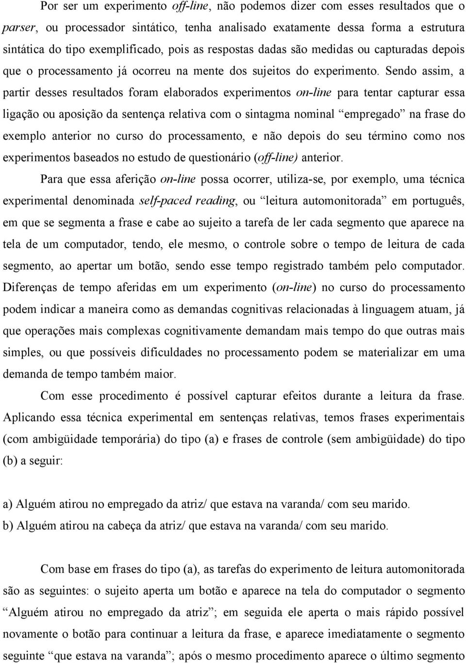 Sendo assim, a partir desses resultados foram elaborados experimentos on-line para tentar capturar essa ligação ou aposição da sentença relativa com o sintagma nominal empregado na frase do exemplo