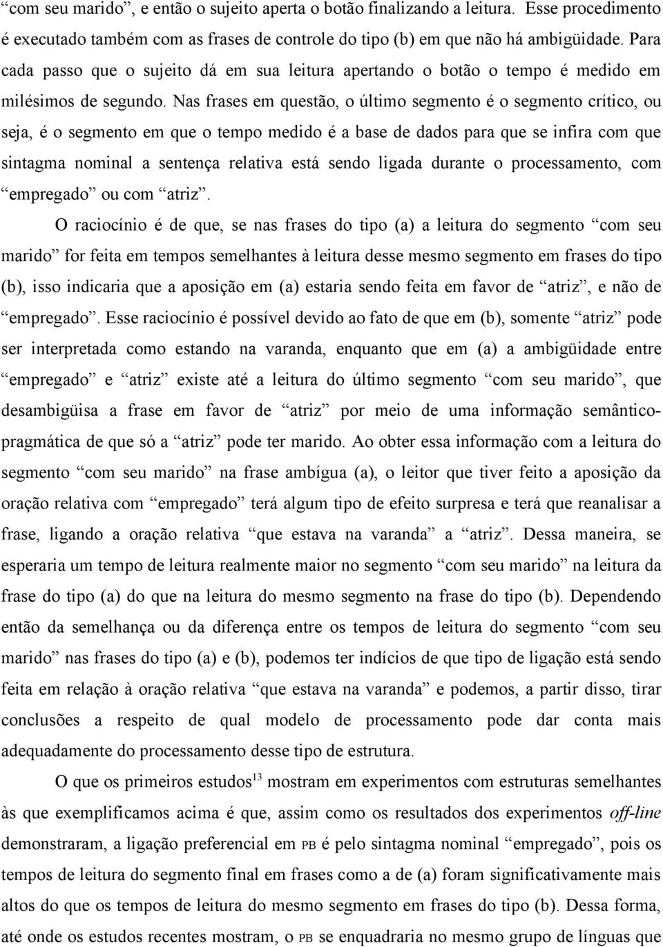 Nas frases em questão, o último segmento é o segmento crítico, ou seja, é o segmento em que o tempo medido é a base de dados para que se infira com que sintagma nominal a sentença relativa está sendo