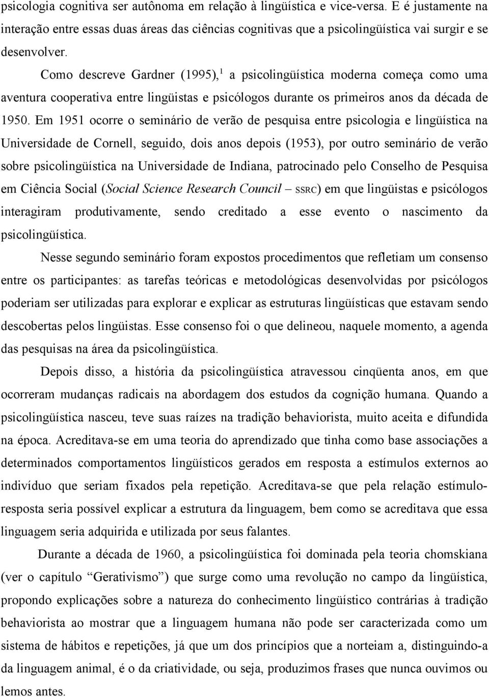 Em 1951 ocorre o seminário de verão de pesquisa entre psicologia e lingüística na Universidade de Cornell, seguido, dois anos depois (1953), por outro seminário de verão sobre psicolingüística na