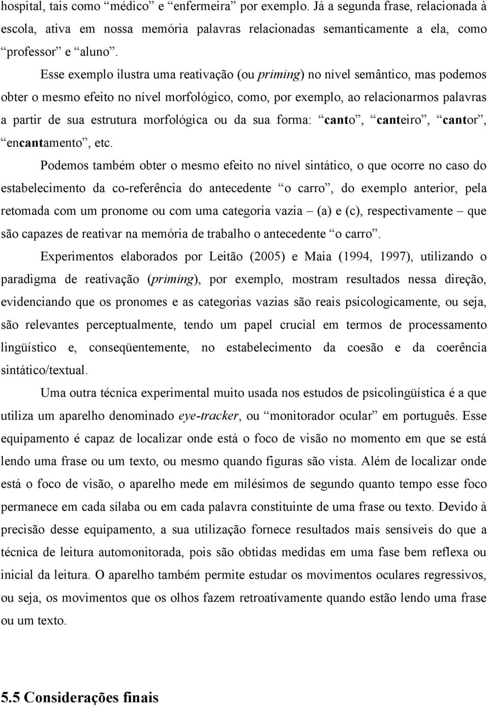 morfológica ou da sua forma: canto, canteiro, cantor, encantamento, etc.