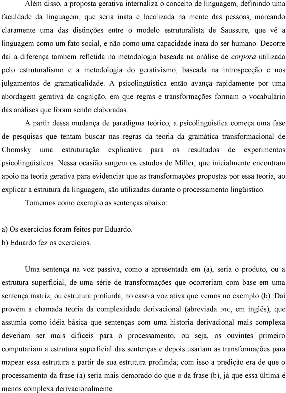 Decorre daí a diferença também refletida na metodologia baseada na análise de corpora utilizada pelo estruturalismo e a metodologia do gerativismo, baseada na introspecção e nos julgamentos de