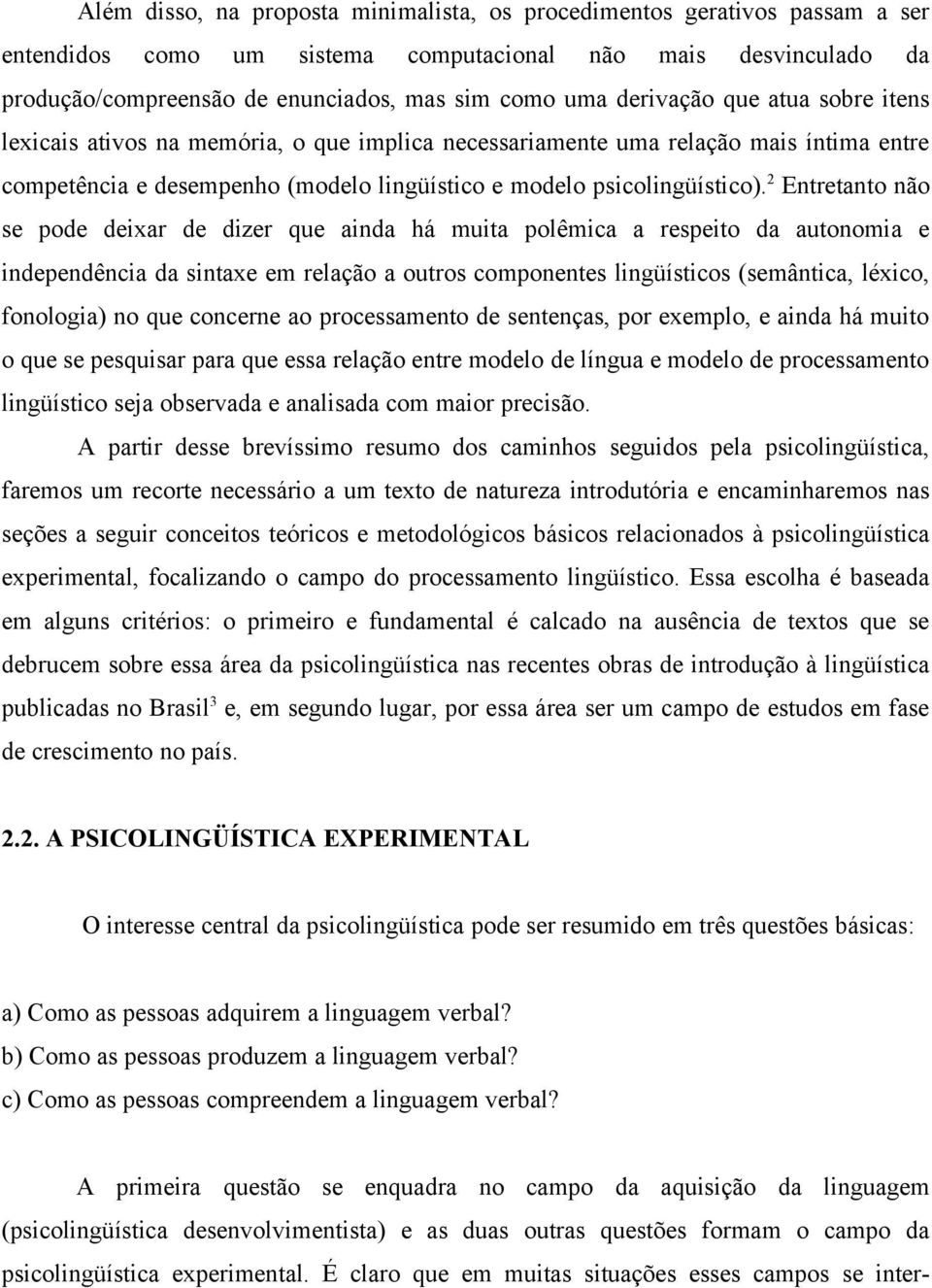 2 Entretanto não se pode deixar de dizer que ainda há muita polêmica a respeito da autonomia e independência da sintaxe em relação a outros componentes lingüísticos (semântica, léxico, fonologia) no