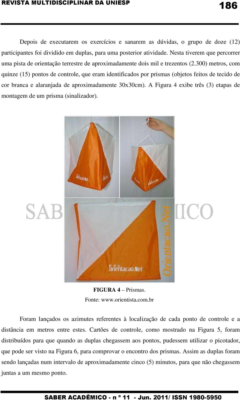 300) metros, com quinze (15) pontos de controle, que eram identificados por prismas (objetos feitos de tecido de cor branca e alaranjada de aproximadamente 30x30cm).