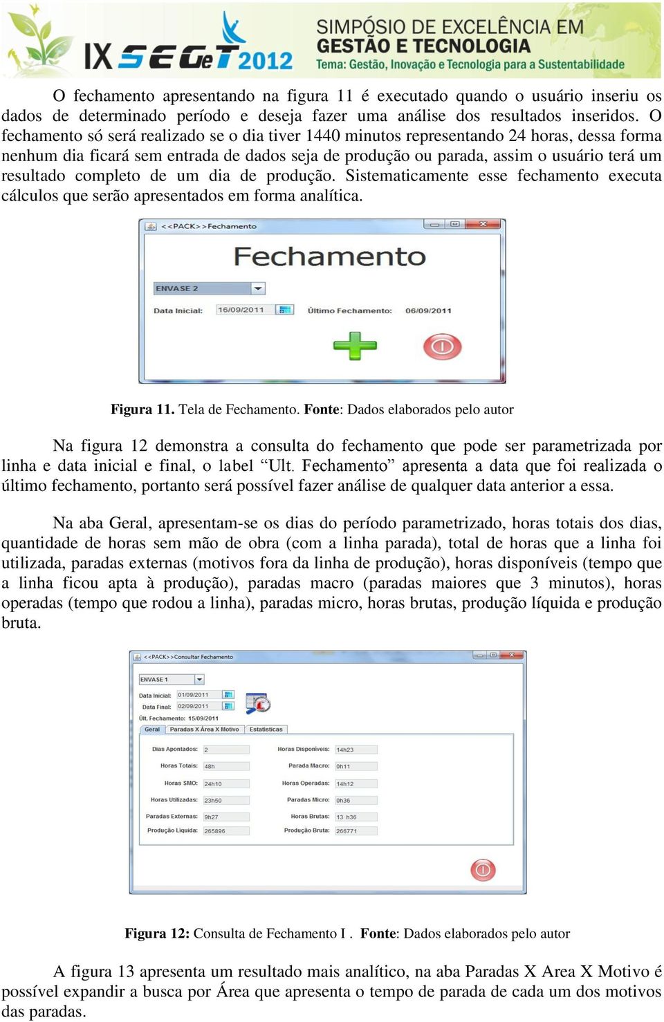 completo de um dia de produção. Sistematicamente esse fechamento executa cálculos que serão apresentados em forma analítica. Figura 11. Tela de Fechamento.