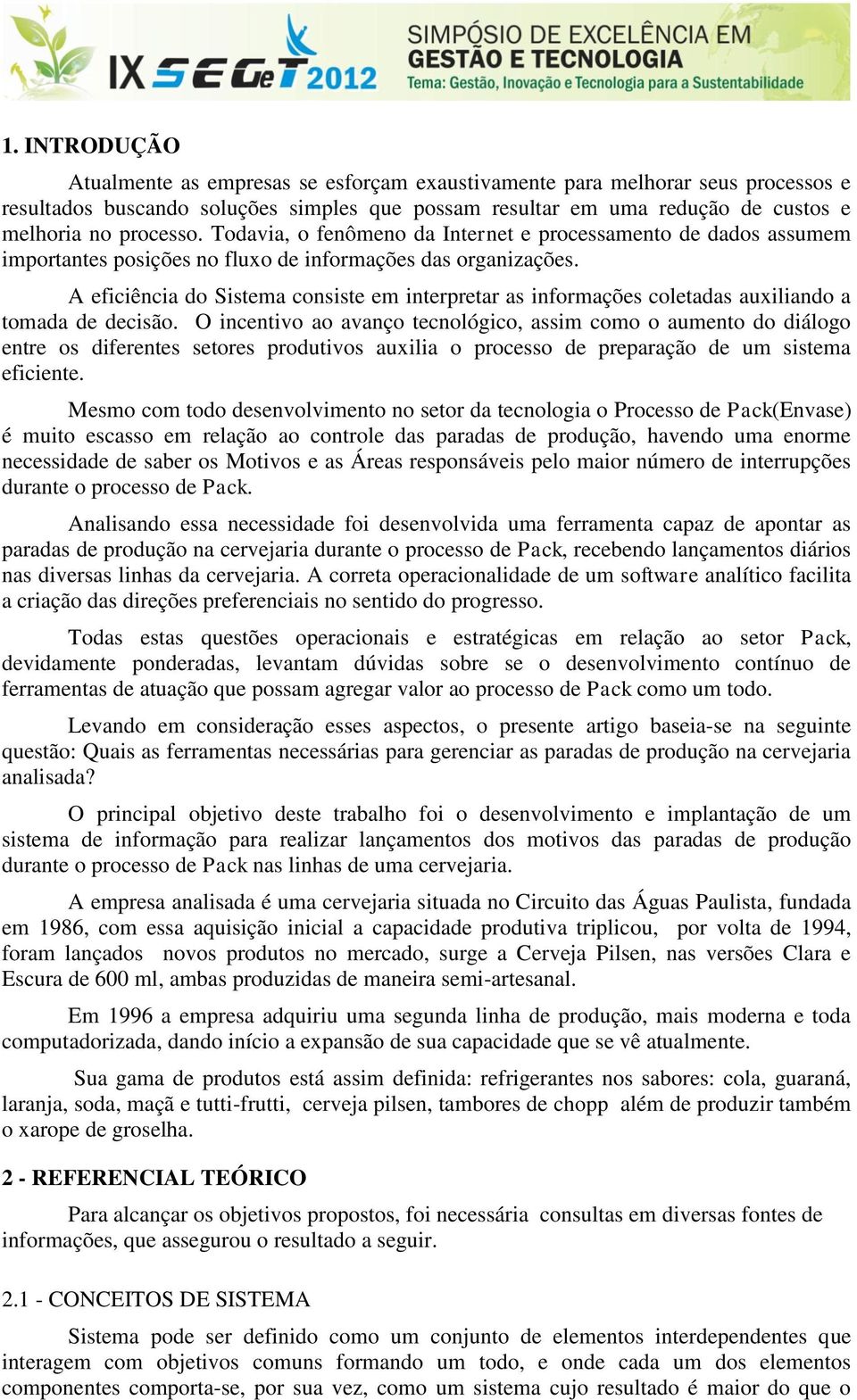 A eficiência do Sistema consiste em interpretar as informações coletadas auxiliando a tomada de decisão.