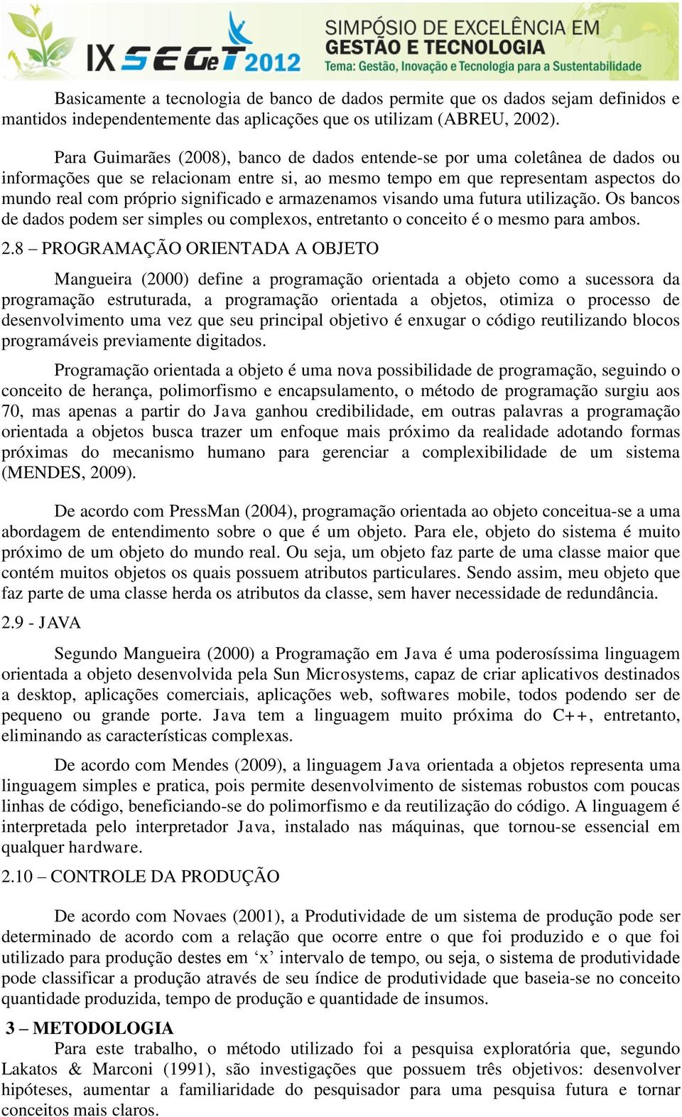 e armazenamos visando uma futura utilização. Os bancos de dados podem ser simples ou complexos, entretanto o conceito é o mesmo para ambos. 2.