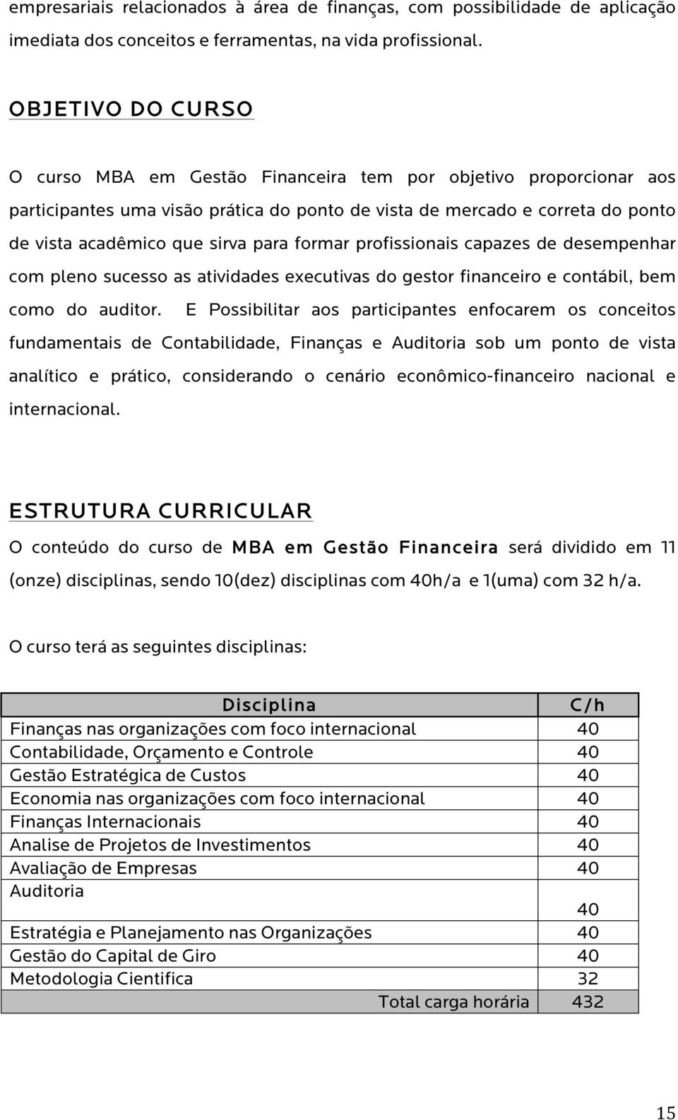 formar profissionais capazes de desempenhar com pleno sucesso as atividades executivas do gestor financeiro e contábil, bem como do auditor.