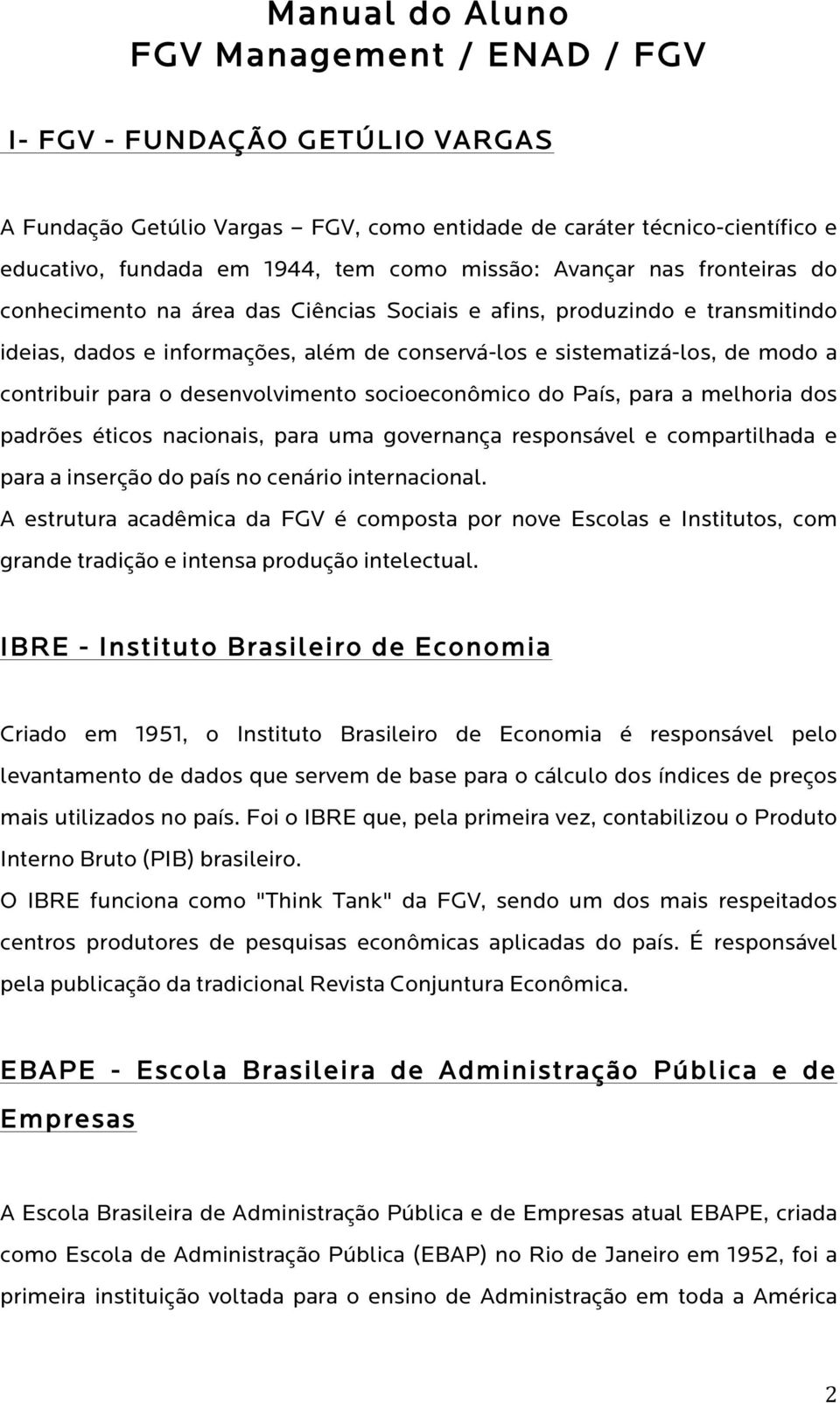 desenvolvimento socioeconômico do País, para a melhoria dos padrões éticos nacionais, para uma governança responsável e compartilhada e para a inserção do país no cenário internacional.