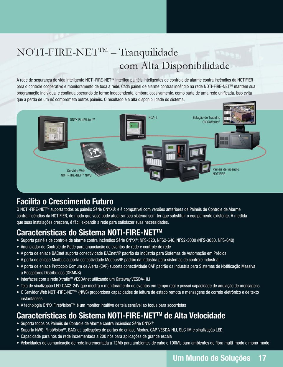 Cada painel de alarme contras incêndio na rede NOTI-FIRE-NET TM mantém sua programação individual e continua operando de forme independente, embora coesivamente, como parte de uma rede unifi cada.