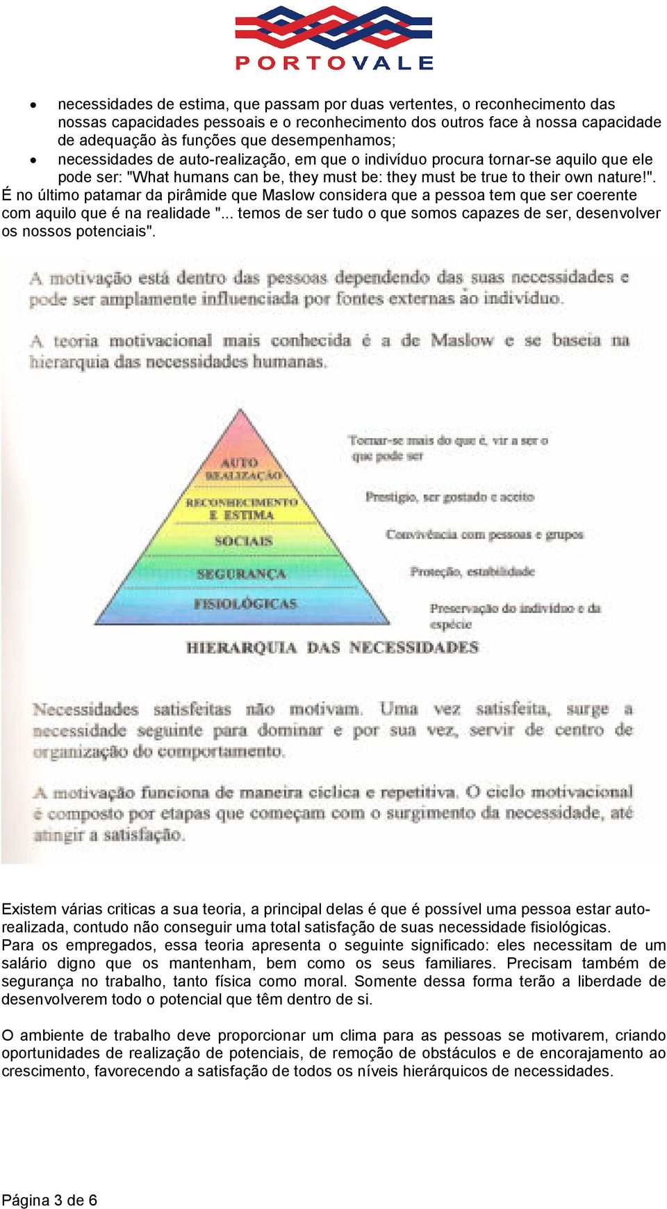 hat humans can be, they must be: they must be true to their own nature!". É no último patamar da pirâmide que Maslow considera que a pessoa tem que ser coerente com aquilo que é na realidade ".