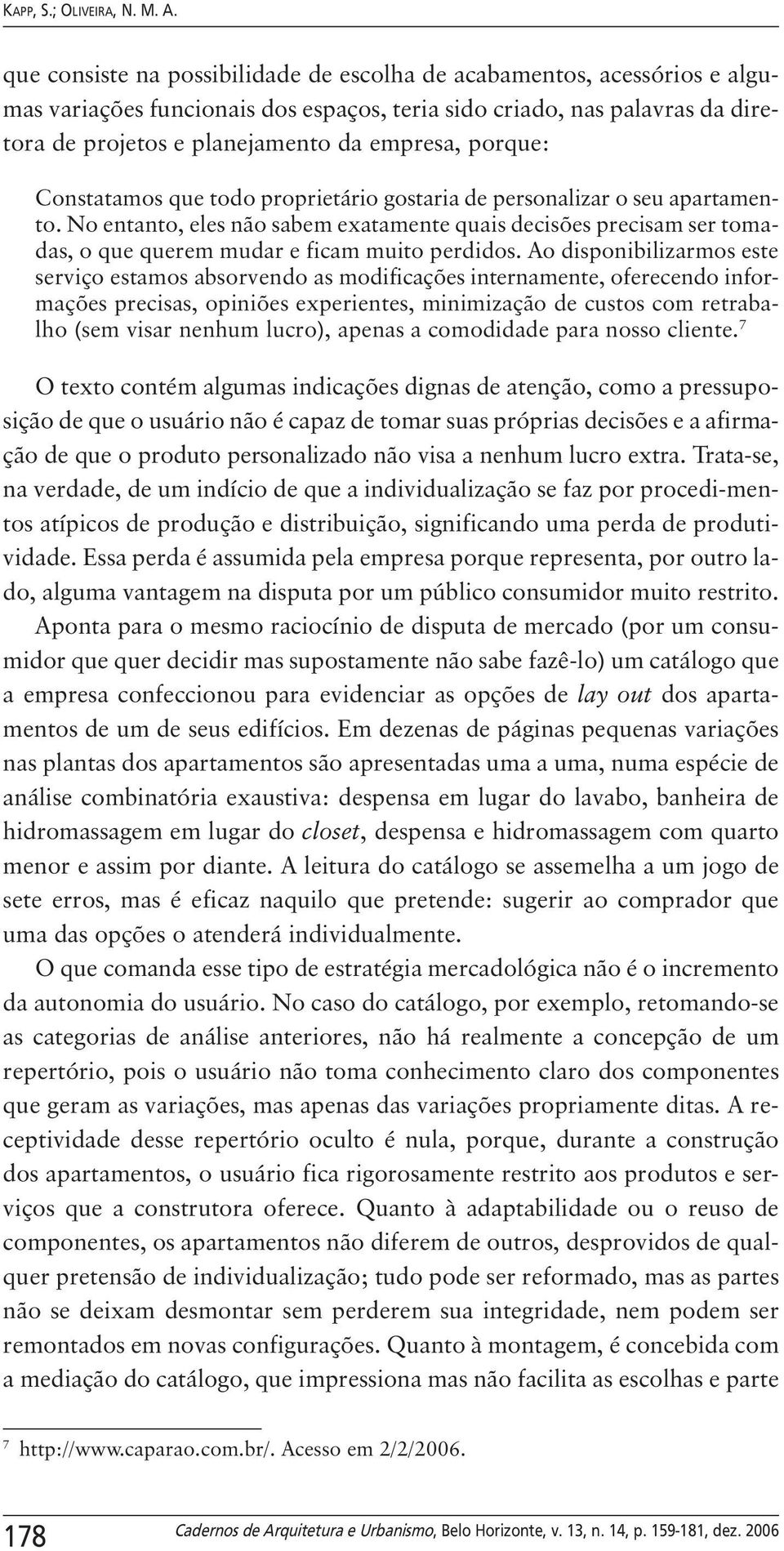 porque: Constatamos que todo proprietário gostaria de personalizar o seu apartamento.