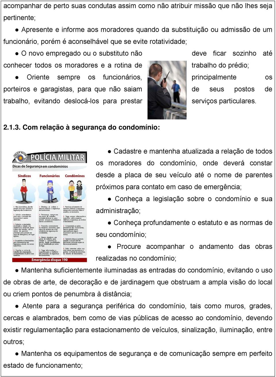 principalmente os porteiros e garagistas, para que não saiam de seus postos de trabalho, evitando deslocá-los para prestar serviços particulares. 2.1.3.